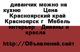 ....диванчик можно на кухню 150×100 › Цена ­ 200 - Красноярский край, Красноярск г. Мебель, интерьер » Диваны и кресла   